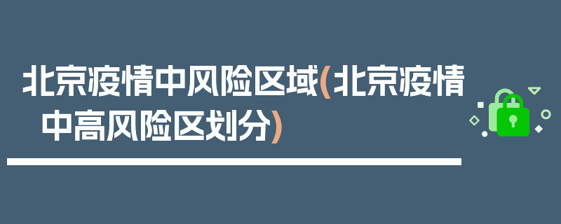 北京疫情中风险区域(北京疫情中高风险区划分)