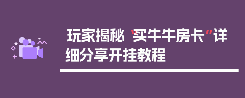 玩家揭秘“买牛牛房卡”详细分享开挂教程