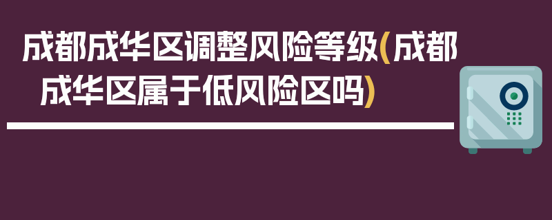 成都成华区调整风险等级(成都成华区属于低风险区吗)