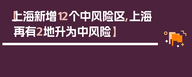 【上海新增12个中风险区,上海再有2地升为中风险】