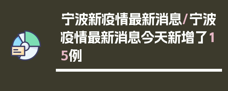 宁波新疫情最新消息/宁波疫情最新消息今天新增了15例