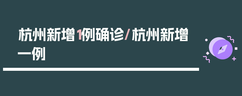 杭州新增1例确诊/杭州新增一例
