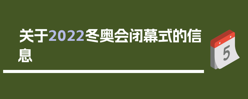 关于2022冬奥会闭幕式的信息