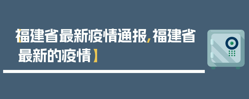【福建省最新疫情通报,福建省最新的疫情】
