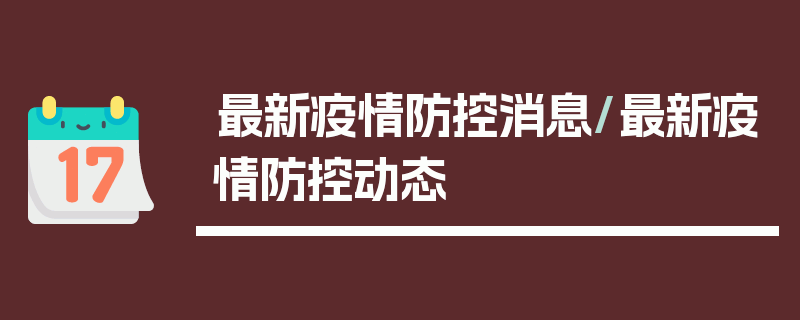 最新疫情防控消息/最新疫情防控动态