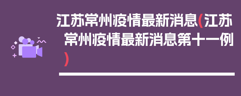 江苏常州疫情最新消息(江苏常州疫情最新消息第十一例)