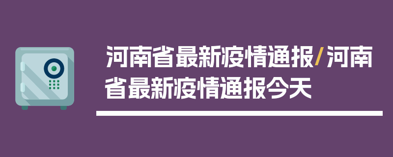河南省最新疫情通报/河南省最新疫情通报今天