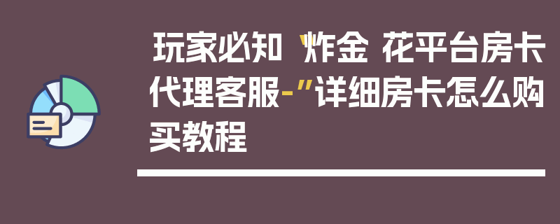 玩家必知“炸金 花平台房卡代理客服-”详细房卡怎么购买教程