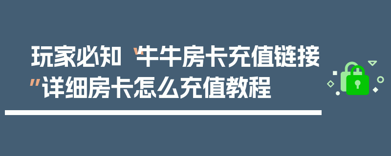 玩家必知“牛牛房卡充值链接”详细房卡怎么充值教程
