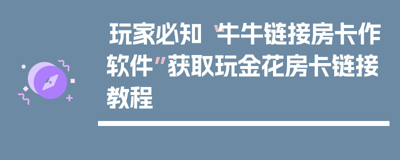 玩家必知“牛牛链接房卡作软件”获取玩金花房卡链接教程