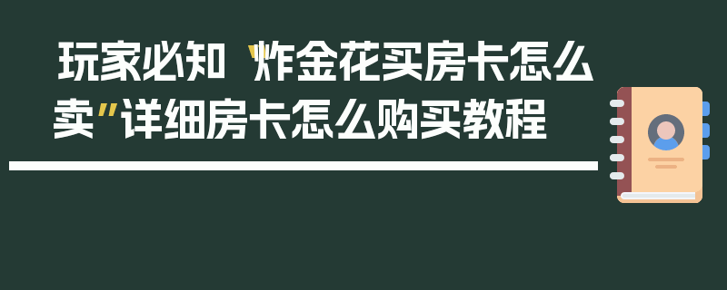 玩家必知“炸金花买房卡怎么卖”详细房卡怎么购买教程
