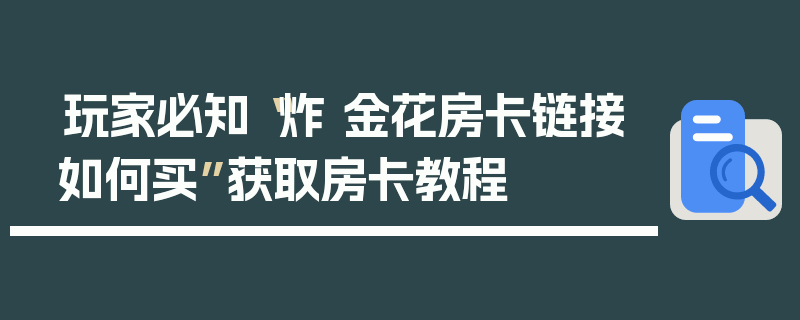 玩家必知“炸 金花房卡链接如何买”获取房卡教程