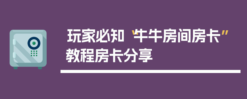 玩家必知“牛牛房间房卡”教程房卡分享