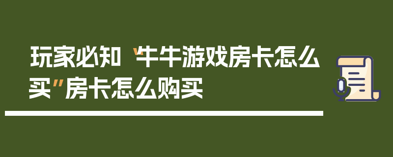 玩家必知“牛牛游戏房卡怎么买”房卡怎么购买