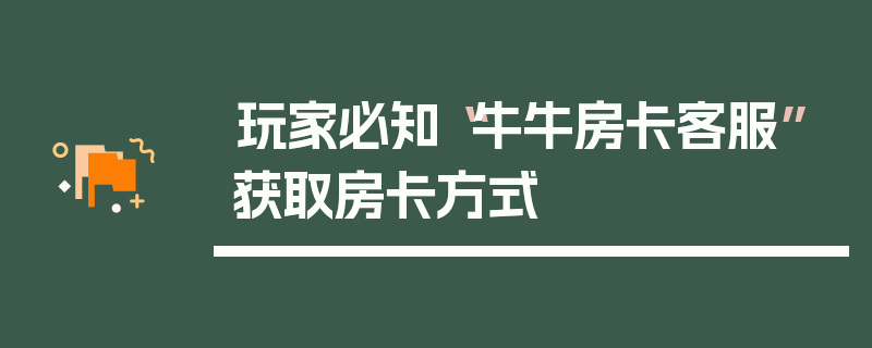 玩家必知“牛牛房卡客服”获取房卡方式