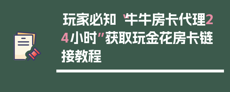 玩家必知“牛牛房卡代理24小时”获取玩金花房卡链接教程