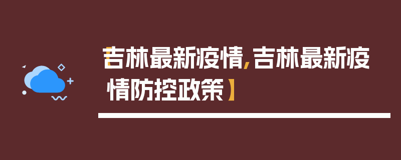 【吉林最新疫情,吉林最新疫情防控政策】