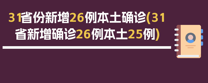 31省份新增26例本土确诊(31省新增确诊26例本土25例)