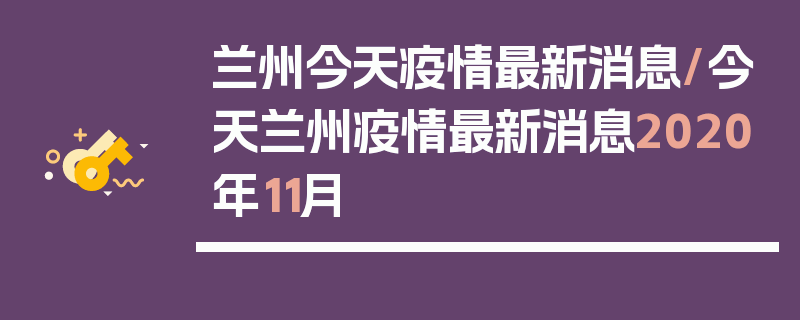 兰州今天疫情最新消息/今天兰州疫情最新消息2020年11月
